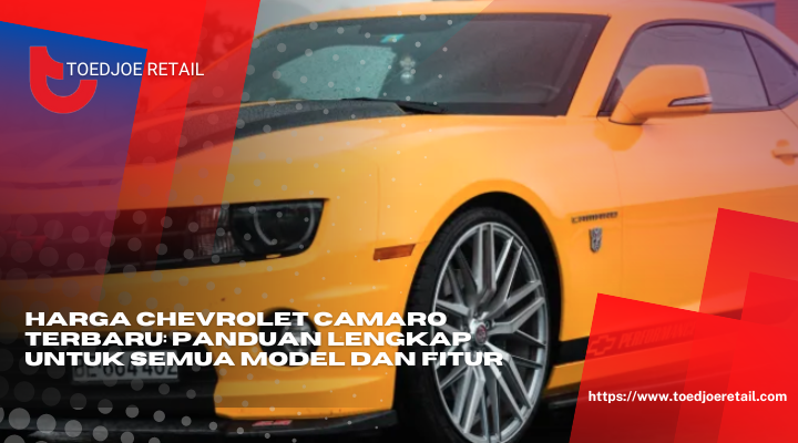 Harga Chevrolet Camaro Terbaru Panduan Lengkap Untuk Semua Model Dan Fitur