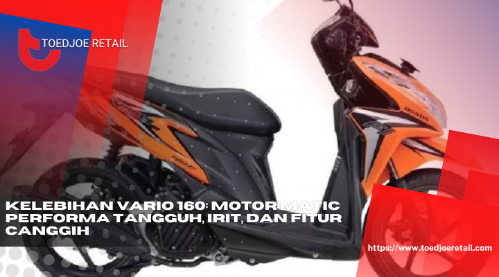 Kelebihan Vario 160 Motor Matic Performa Tangguh Irit Dan Fitur Canggih