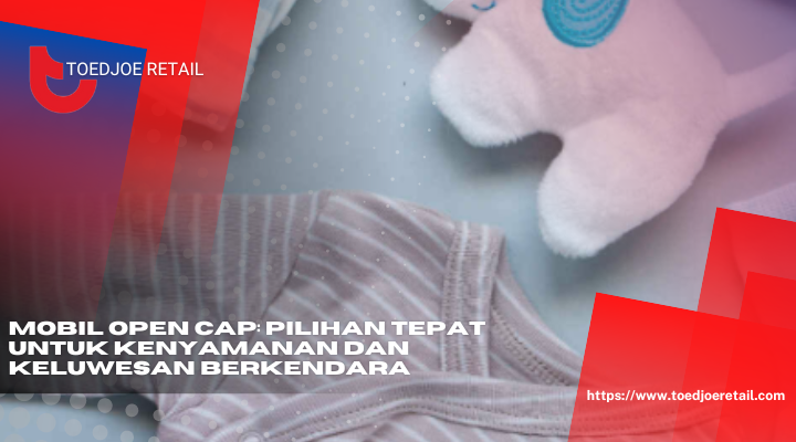 Mobil Open Cap Pilihan Tepat Untuk Kenyamanan Dan Keluwesan Berkendara