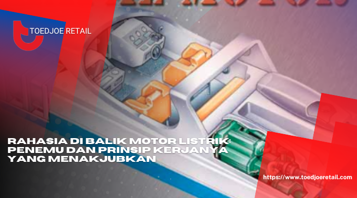 Rahasia Di Balik Motor Listrik Penemu Dan Prinsip Kerjanya Yang Menakjubkan