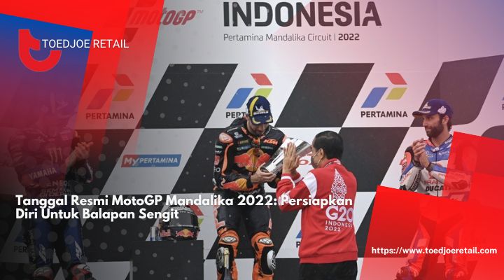 Tanggal Resmi MotoGP Mandalika 2022: Persiapkan Diri Untuk Balapan Sengit