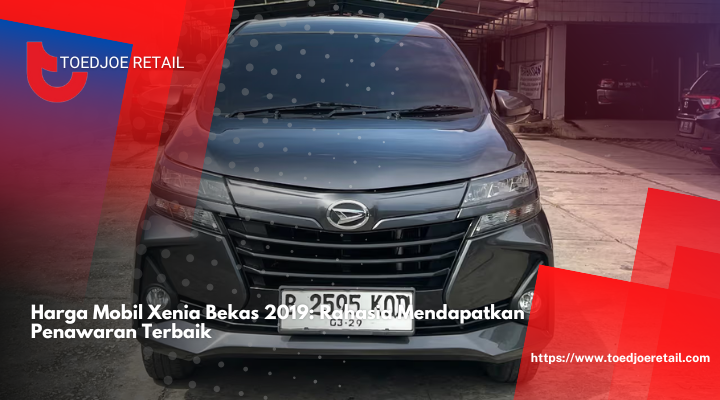 Harga Mobil Xenia Bekas 2019 Rahasia Mendapatkan Penawaran Terbaik