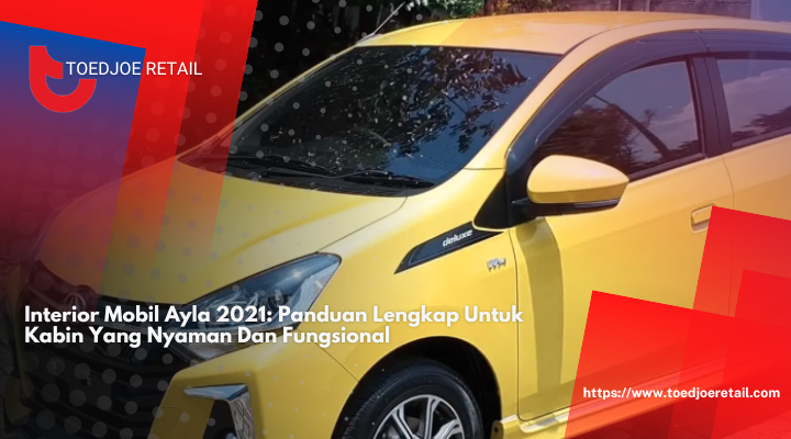 Interior Mobil Ayla 2021: Panduan Lengkap Untuk Kabin Yang Nyaman Dan Fungsional