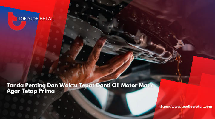 Tanda Penting dan Waktu Tepat Ganti Oli Motor Matic Agar Tetap Prima